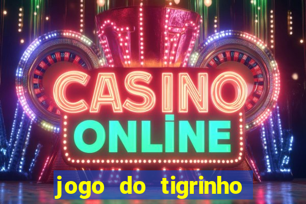 jogo do tigrinho sem depositar nada